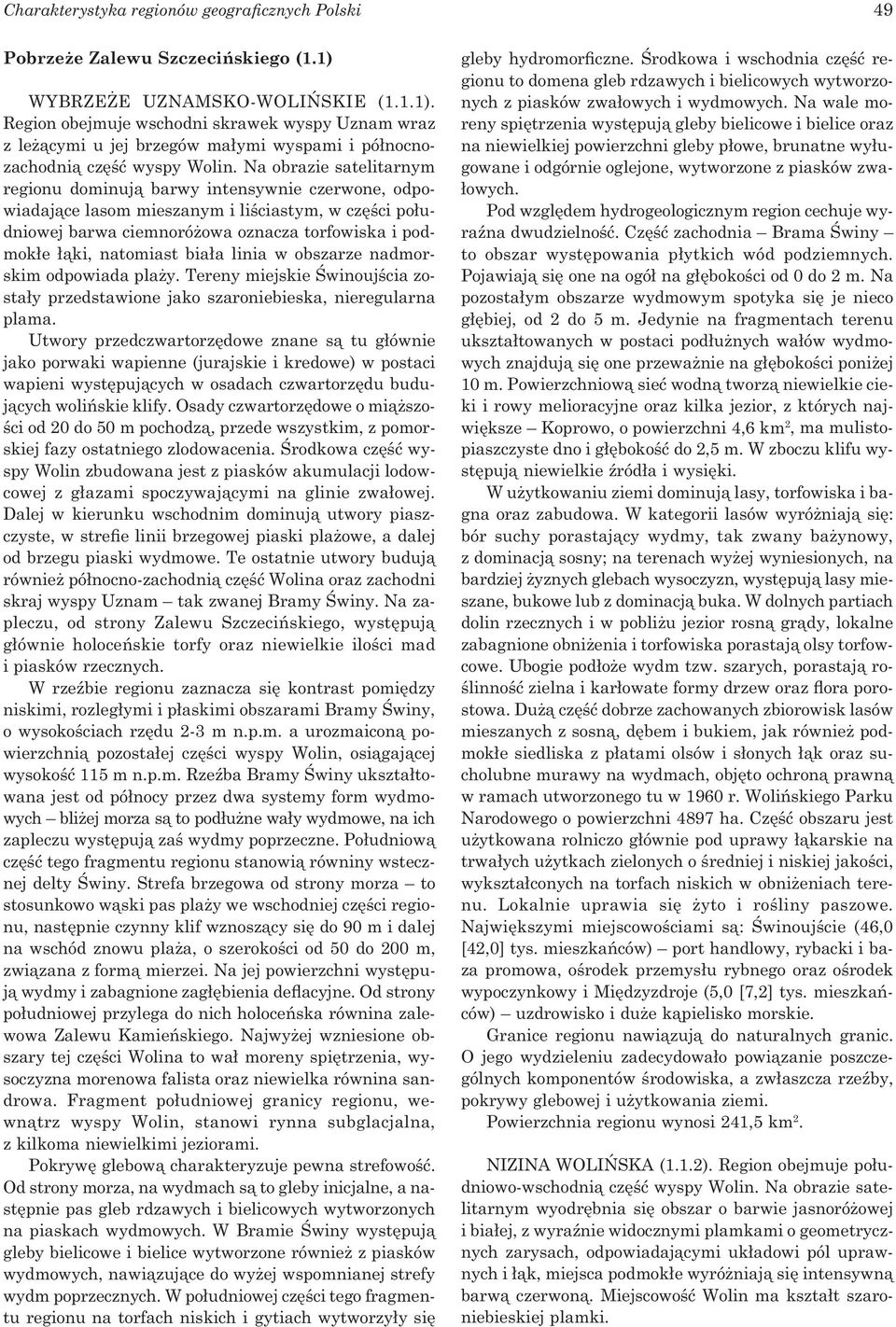 Na obrazie satelitarnym regionu dominują barwy intensywnie czerwone, odpowiadające lasom mieszanym i liściastym, w części południowej barwa ciemnoróżowa oznacza torfowiska i podmokłe łąki, natomiast
