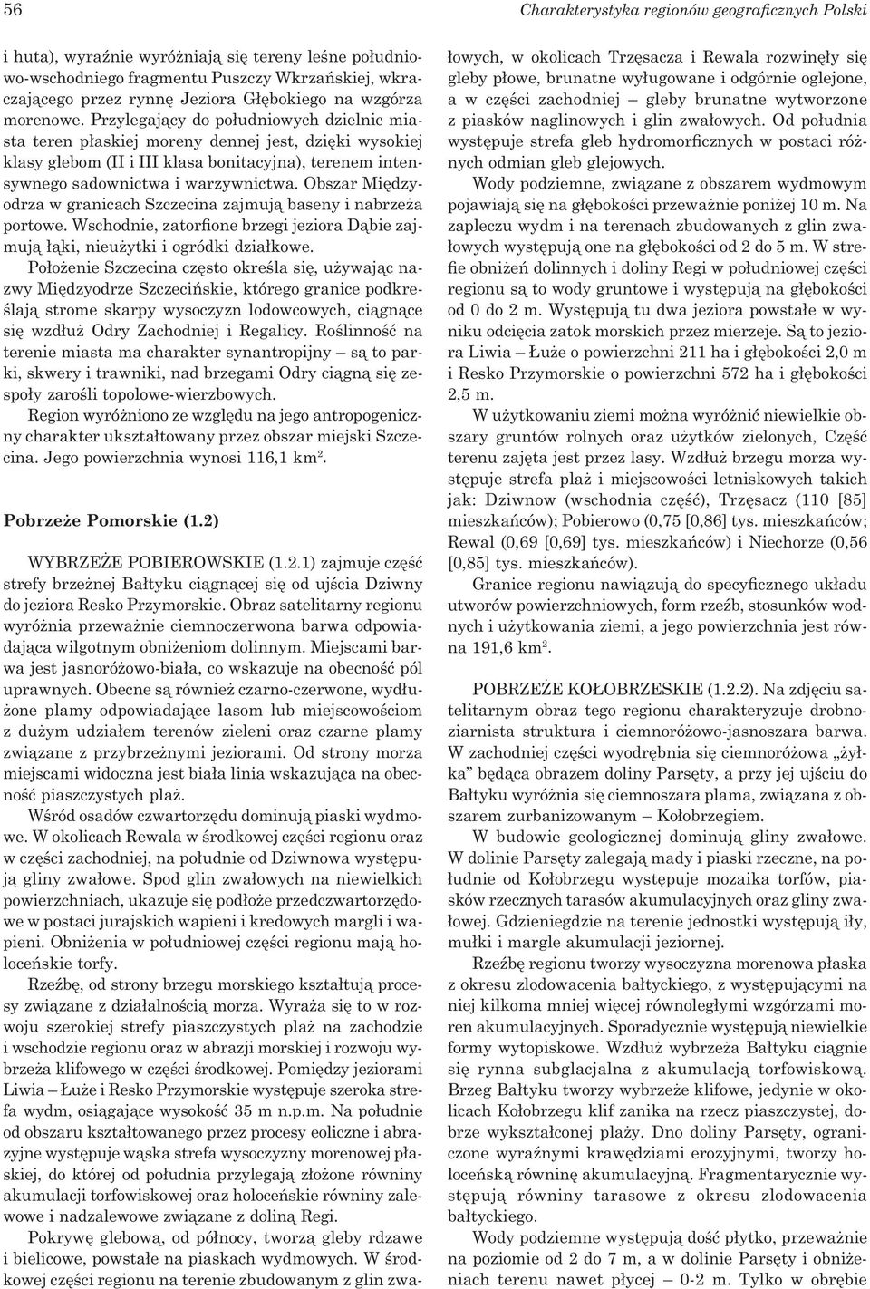 Przylegający do południowych dzielnic miasta teren płaskiej moreny dennej jest, dzięki wysokiej klasy glebom (II i III klasa bonitacyjna), terenem intensywnego sadownictwa i warzywnictwa.
