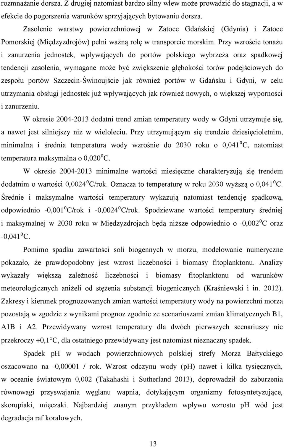 Przy wzroście tonażu i zanurzenia jednostek, wpływających do portów polskiego wybrzeża oraz spadkowej tendencji zasolenia, wymagane może być zwiększenie głębokości torów podejściowych do zespołu