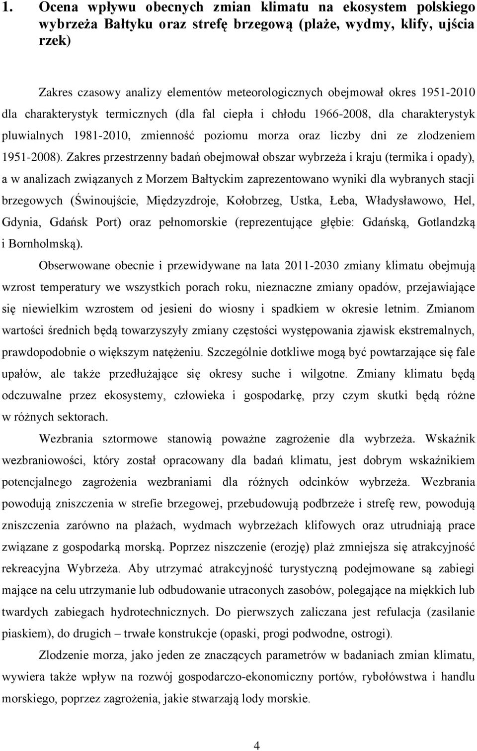 Zakres przestrzenny badań obejmował obszar wybrzeża i kraju (termika i opady), a w analizach związanych z Morzem Bałtyckim zaprezentowano wyniki dla wybranych stacji brzegowych (Świnoujście,