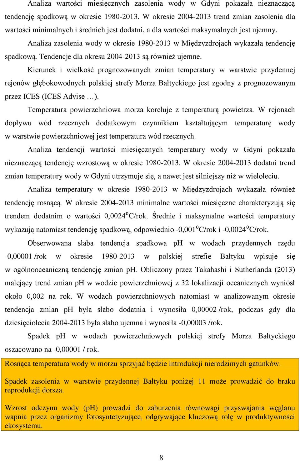 Analiza zasolenia wody w okresie 1980-2013 w Międzyzdrojach wykazała tendencję spadkową. Tendencje dla okresu 2004-2013 są również ujemne.