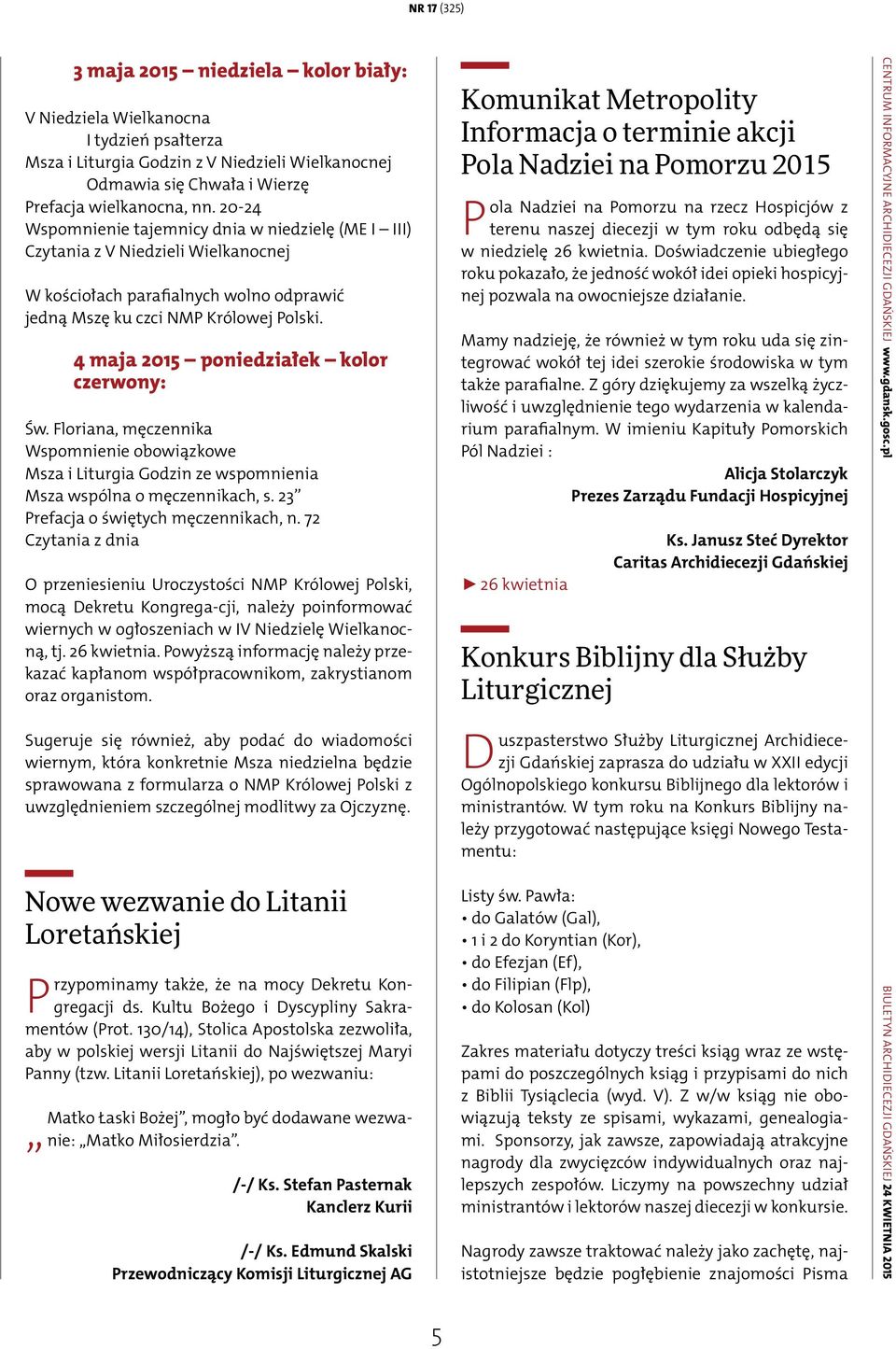 4 maja 2015 poniedziałek kolor czerwony: Św. Floriana, męczennika Wspomnienie obowiązkowe Msza i Liturgia Godzin ze wspomnienia Msza wspólna o męczennikach, s. 23 Prefacja o świętych męczennikach, n.