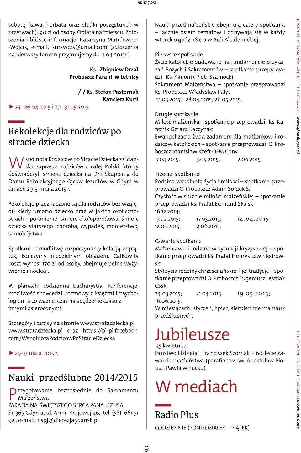 2015 Rekolekcje dla rodziców po stracie dziecka Wspólnota Rodziców po Stracie Dziecka z Gdańska zaprasza rodziców z całej Polski, którzy doświadczyli śmierci dziecka na Dni Skupienia do Domu
