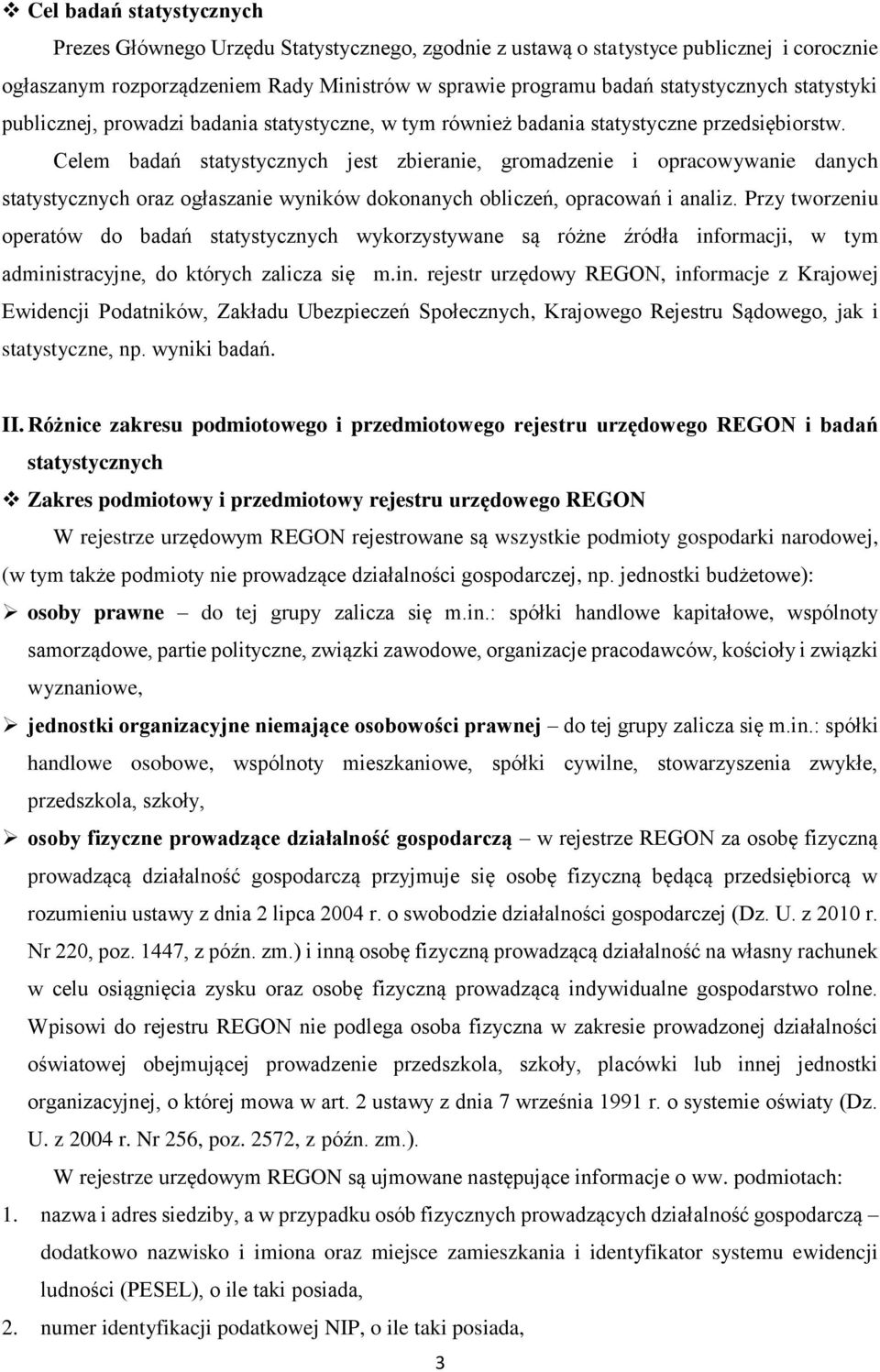 Celem badań statystycznych jest zbieranie, gromadzenie i opracowywanie danych statystycznych oraz ogłaszanie wyników dokonanych obliczeń, opracowań i analiz.