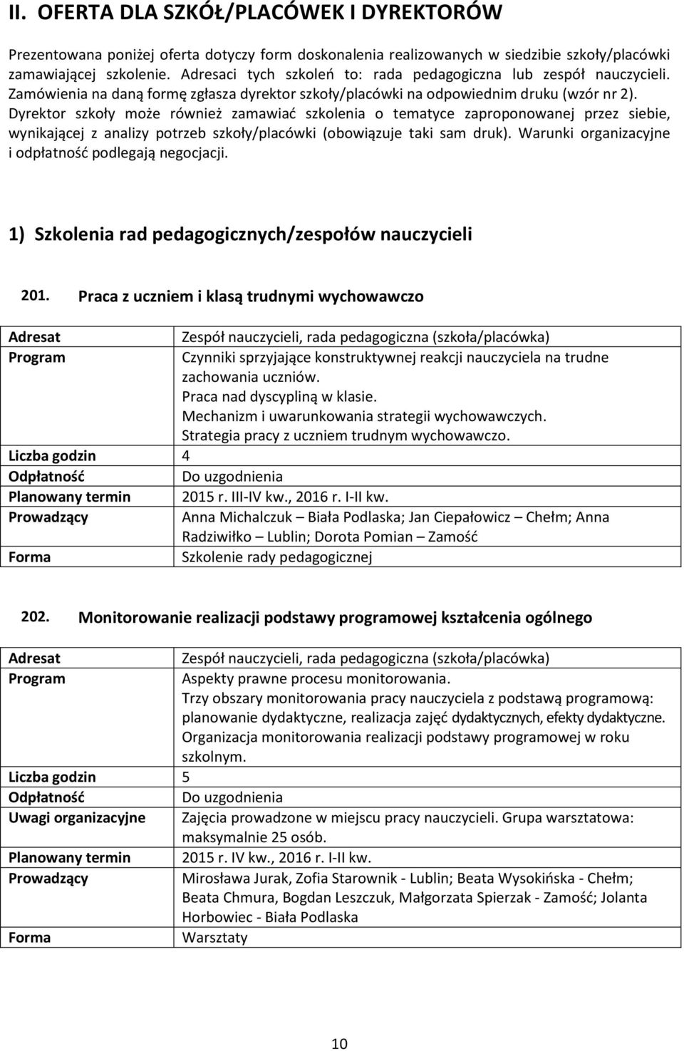 Dyrektor szkoły może również zamawiać szkolenia o tematyce zaproponowanej przez siebie, wynikającej z analizy potrzeb szkoły/placówki (obowiązuje taki sam druk).