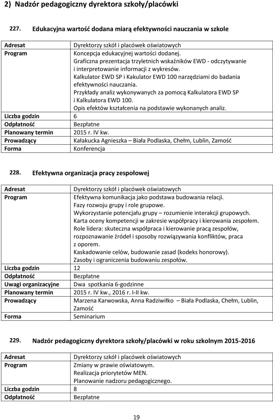 Przykłady analiz wykonywanych za pomocą Kalkulatora EWD SP i Kalkulatora EWD 100. Opis efektów kształcenia na podstawie wykonanych analiz. Liczba godzin 6 Bezpłatne Planowany termin 2015 r. IV kw.