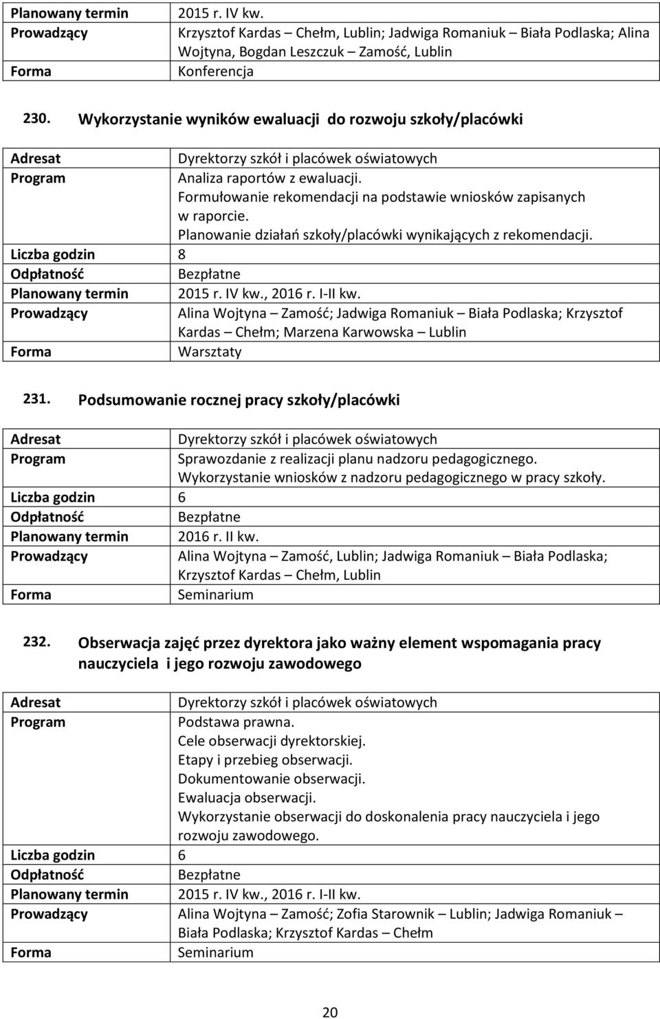 Planowanie działań szkoły/placówki wynikających z rekomendacji. Liczba godzin 8 Bezpłatne Alina Wojtyna Zamość; Jadwiga Romaniuk Biała Podlaska; Krzysztof Kardas Chełm; Marzena Karwowska Lublin 231.