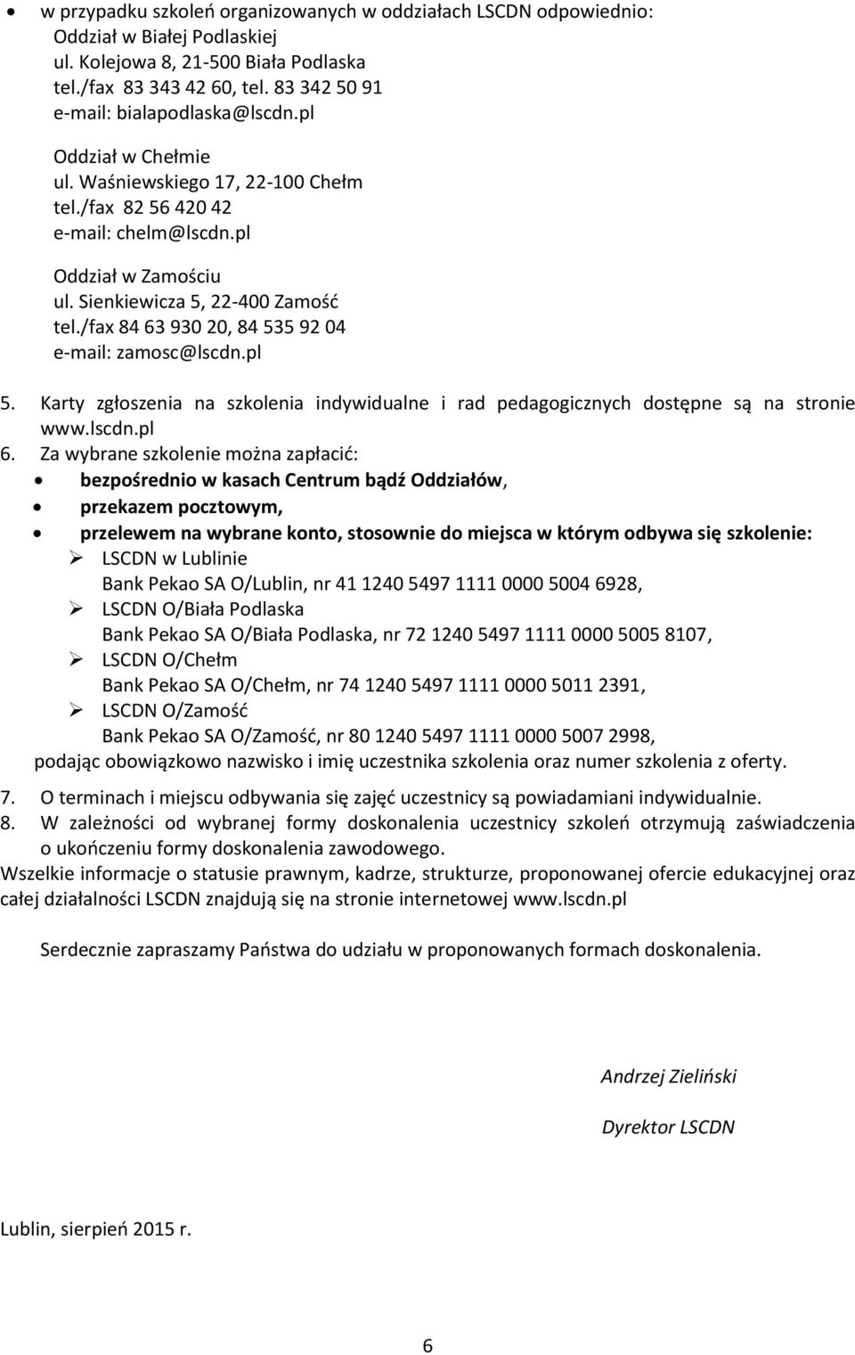 /fax 84 63 930 20, 84 535 92 04 e-mail: zamosc@lscdn.pl 5. Karty zgłoszenia na szkolenia indywidualne i rad pedagogicznych dostępne są na stronie www.lscdn.pl 6.