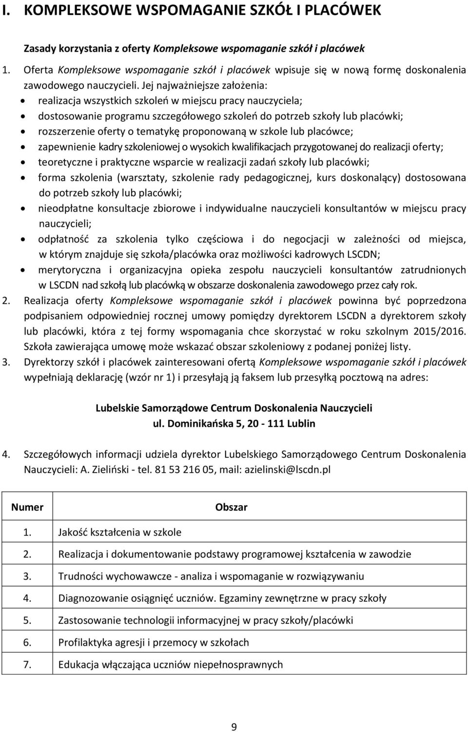 Jej najważniejsze założenia: realizacja wszystkich szkoleń w miejscu pracy nauczyciela; dostosowanie programu szczegółowego szkoleń do potrzeb szkoły lub placówki; rozszerzenie oferty o tematykę