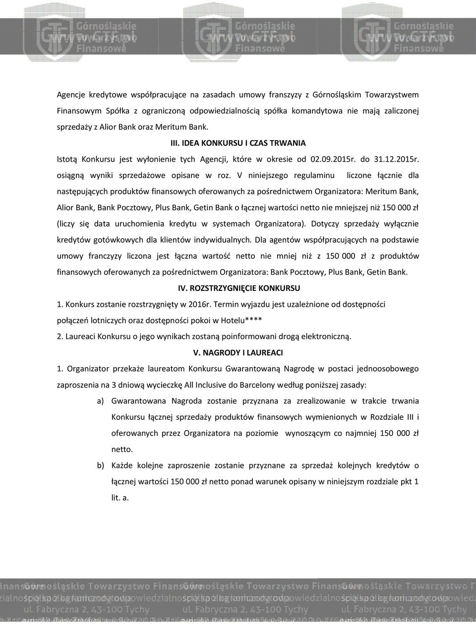 V niniejszego regulaminu liczone łącznie dla następujących produktów finansowych oferowanych za pośrednictwem Organizatora: Meritum Bank, Alior Bank, Bank Pocztowy, Plus Bank, Getin Bank o łącznej