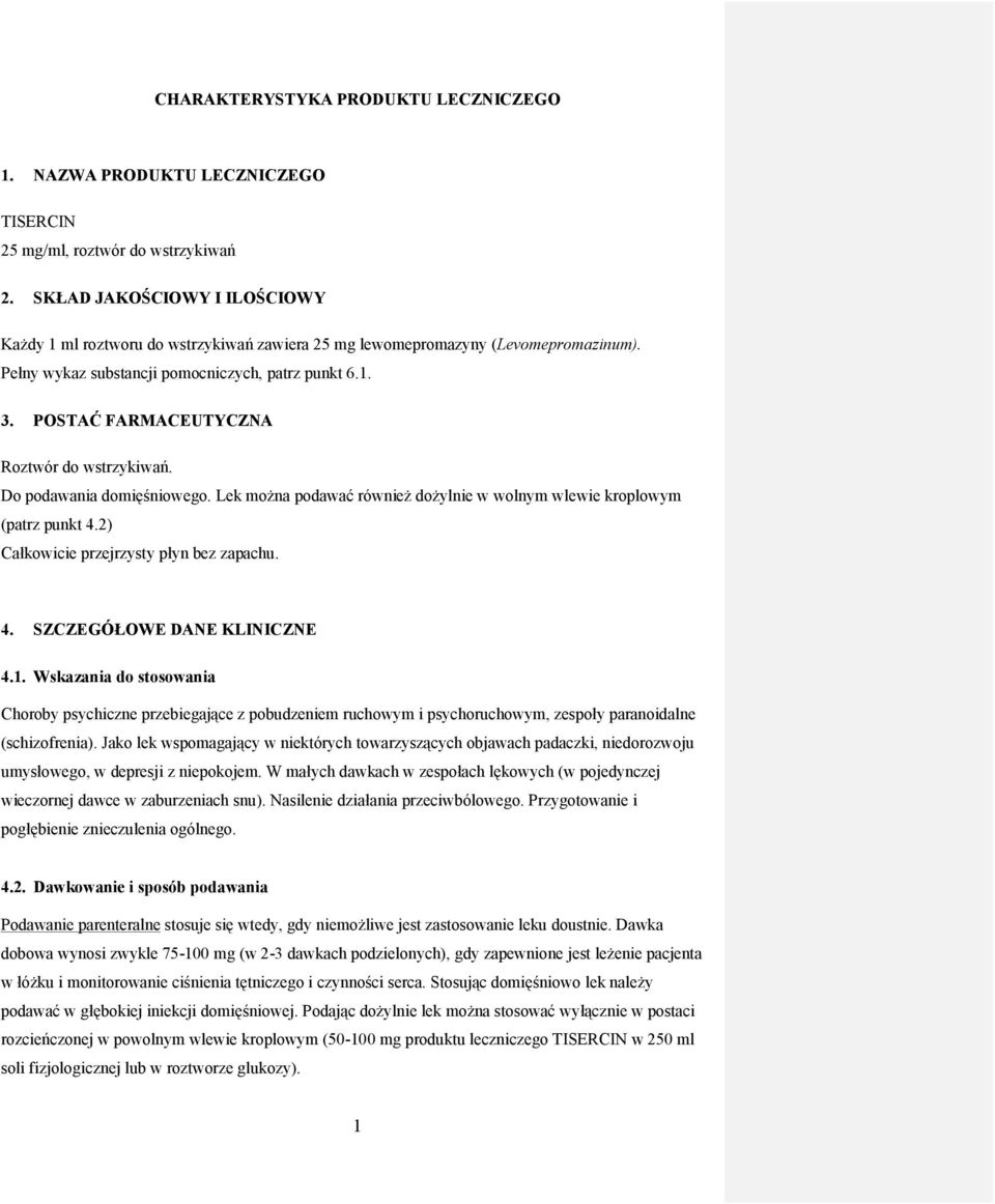POSTAĆ FARMACEUTYCZNA Roztwór do wstrzykiwań. Do podawania domięśniowego. Lek można podawać również dożylnie w wolnym wlewie kroplowym (patrz punkt 4.2) Całkowicie przejrzysty płyn bez zapachu. 4. SZCZEGÓŁOWE DANE KLINICZNE 4.