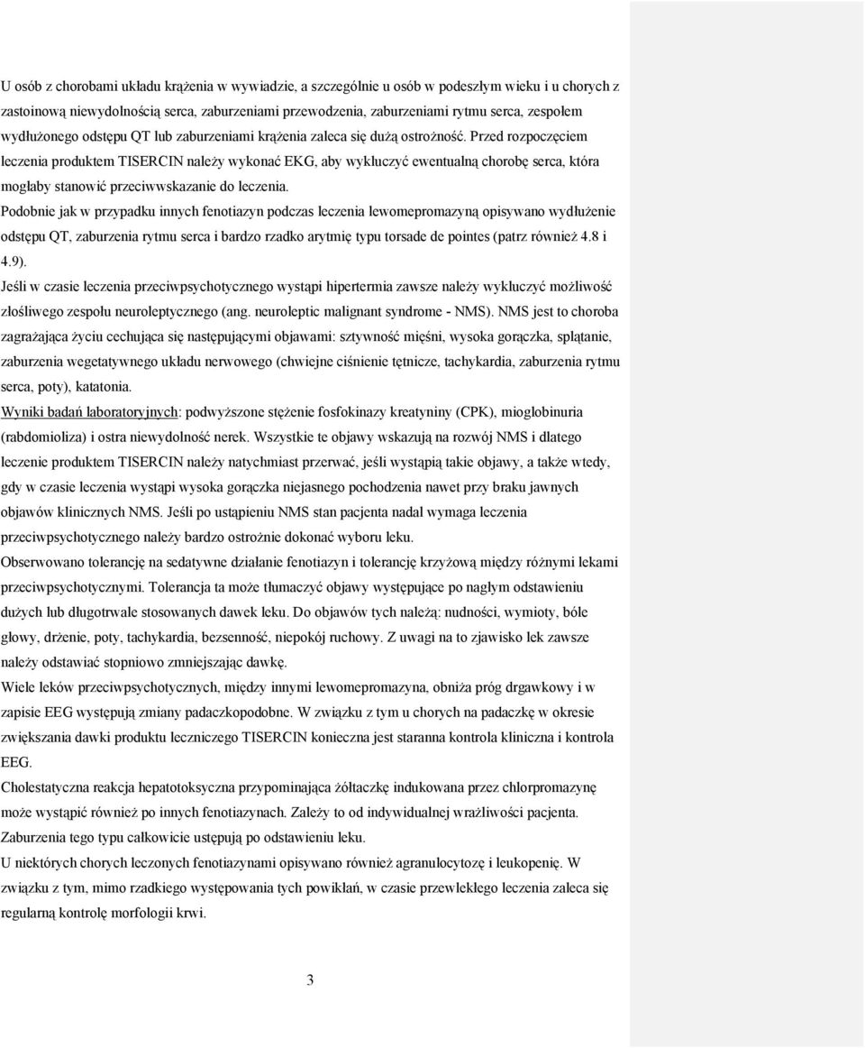 Przed rozpoczęciem leczenia produktem TISERCIN należy wykonać EKG, aby wykluczyć ewentualną chorobę serca, która mogłaby stanowić przeciwwskazanie do leczenia.