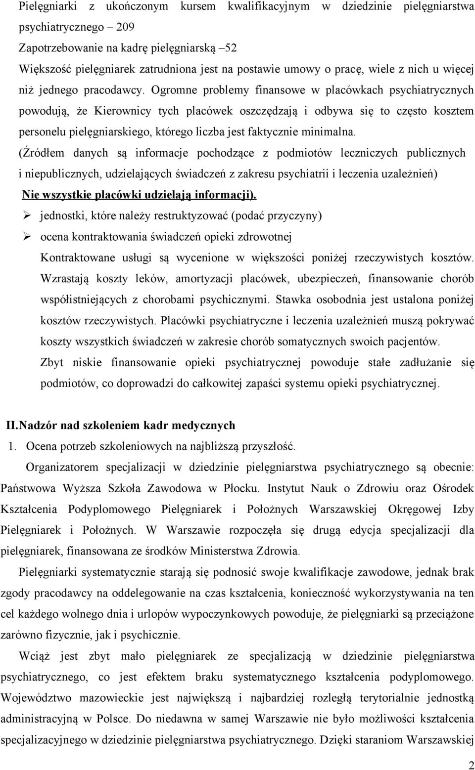 Ogromne problemy finansowe w placówkach psychiatrycznych powodują, że Kierownicy tych placówek oszczędzają i odbywa się to często kosztem personelu pielęgniarskiego, którego liczba jest faktycznie