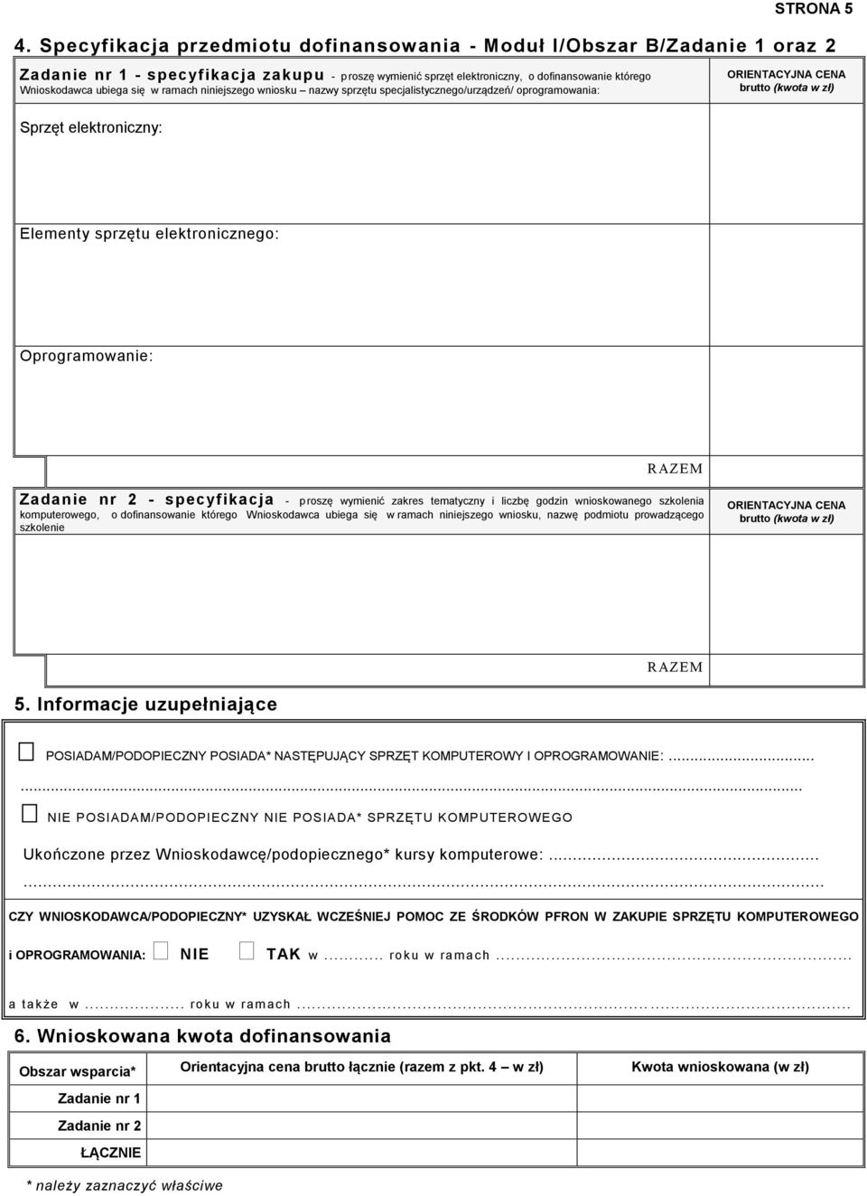 w ramach niniejszego wniosku nazwy sprzętu specjalistycznego/urządzeń/ oprogramowania: ORIENTACYJNA CENA brutto (kwota w zł) Sprzęt elektroniczny: Elementy sprzętu elektronicznego: Oprogramowanie: