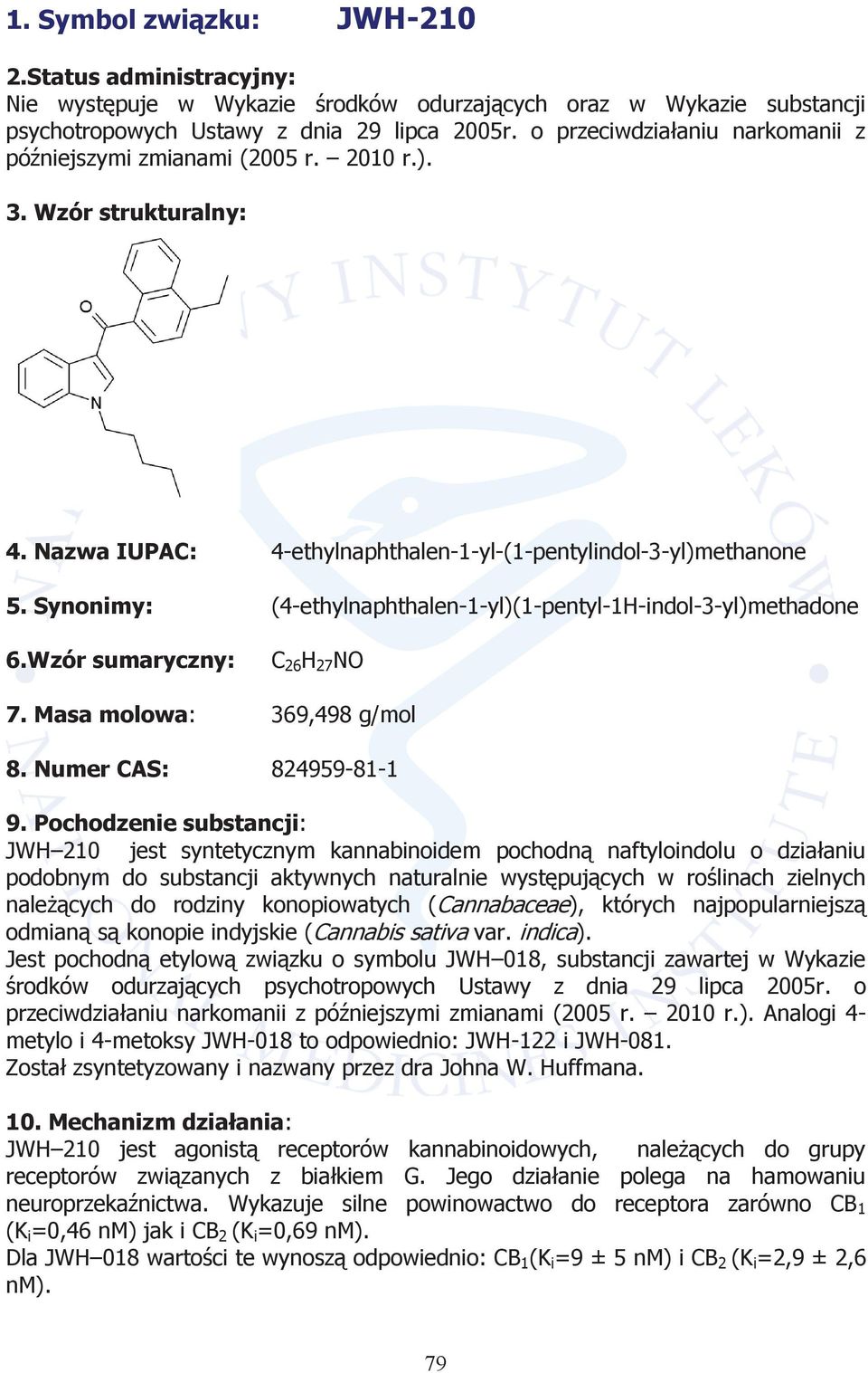 Synonimy: (4-ethylnaphthalen-1-yl)(1-pentyl-1H-indol-3-yl)methadone 6.Wzór sumaryczny: C 26 H 27 NO 7. Masa molowa: 369,498 g/mol 8. Numer CAS: 824959-81-1 9.