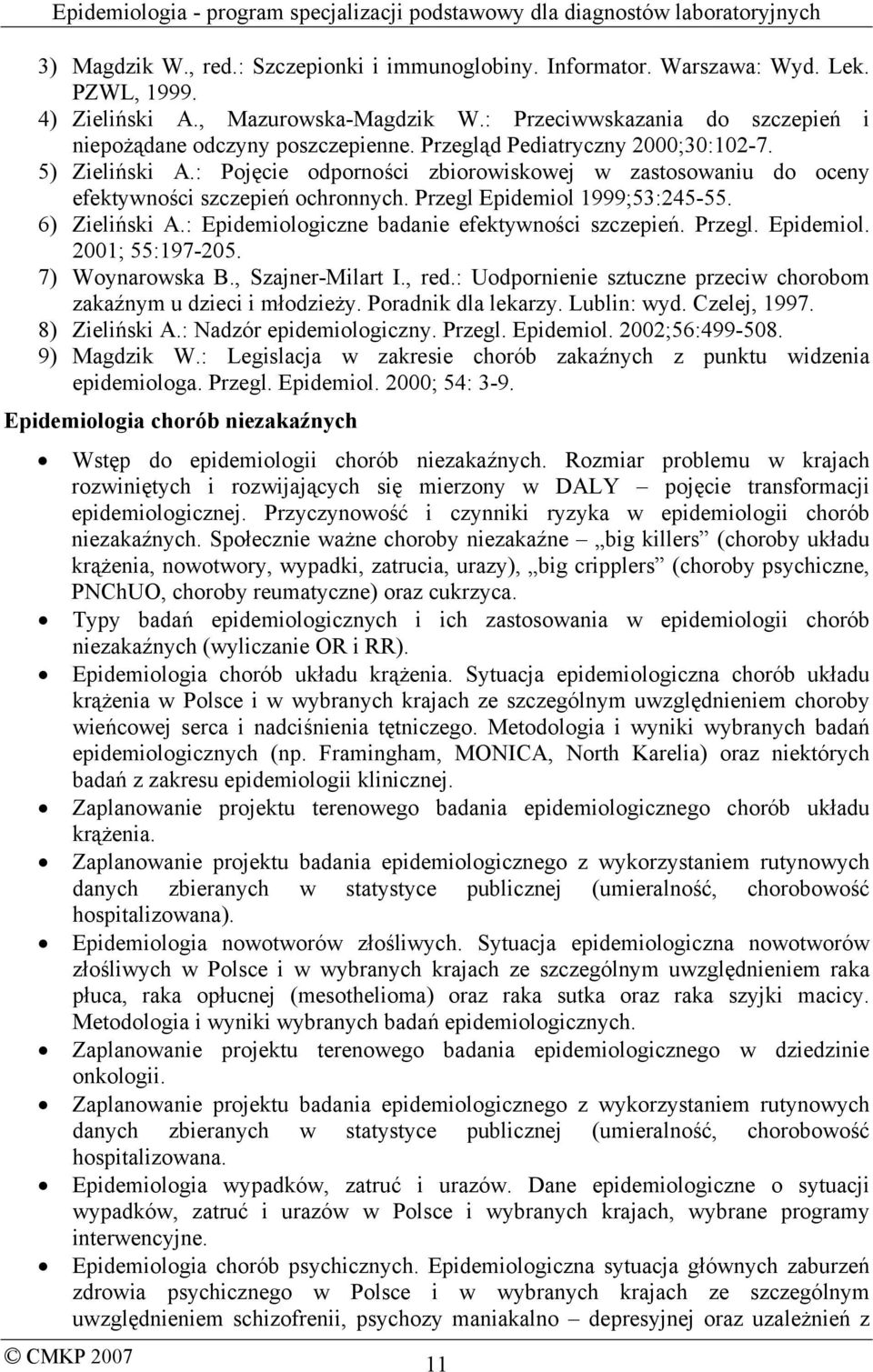 : Epidemiologiczne badanie efektywności szczepień. Przegl. Epidemiol. 2001; 55:197-205. 7) Woynarowska B., Szajner-Milart I., red.