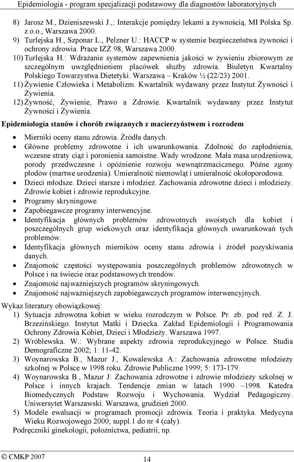 : Wdrażanie systemów zapewnienia jakości w żywieniu zbiorowym ze szczególnym uwzględnieniem placówek służby zdrowia. Biuletyn Kwartalny Polskiego Towarzystwa Dietetyki. Warszawa Kraków ½ (22/23) 2001.