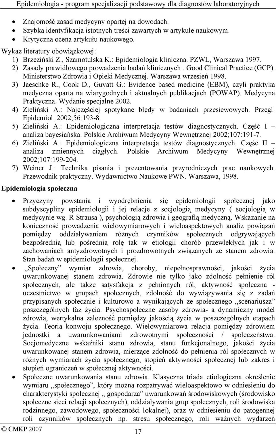 Warszawa wrzesień 1998. 3) Jaeschke R., Cook D., Guyatt G.: Evidence based medicine (EBM), czyli praktyka medyczna oparta na wiarygodnych i aktualnych publikacjach (POWAP). Medycyna Praktyczna.