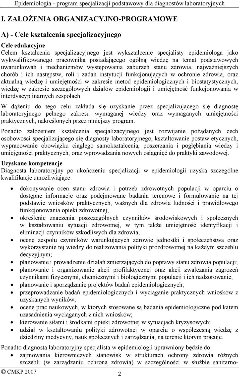 funkcjonujących w ochronie zdrowia, oraz aktualną wiedzę i umiejętności w zakresie metod epidemiologicznych i biostatystycznych, wiedzę w zakresie szczegółowych działów epidemiologii i umiejętność
