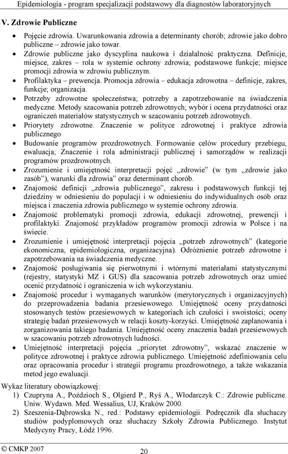 Promocja zdrowia edukacja zdrowotna definicje, zakres, funkcje; organizacja. Potrzeby zdrowotne społeczeństwa; potrzeby a zapotrzebowanie na świadczenia medyczne.