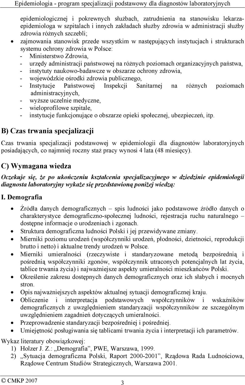 państwa, - instytuty naukowo-badawcze w obszarze ochrony zdrowia, - wojewódzkie ośrodki zdrowia publicznego, - Instytucje Państwowej Inspekcji Sanitarnej na różnych poziomach administracyjnych, -