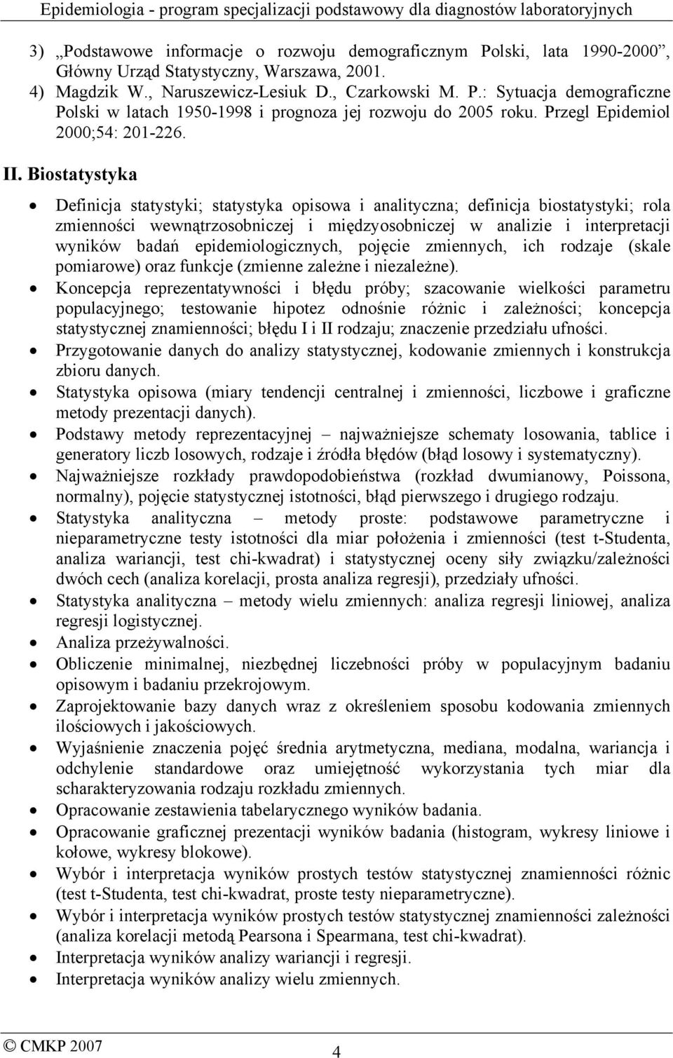 Biostatystyka Definicja statystyki; statystyka opisowa i analityczna; definicja biostatystyki; rola zmienności wewnątrzosobniczej i międzyosobniczej w analizie i interpretacji wyników badań