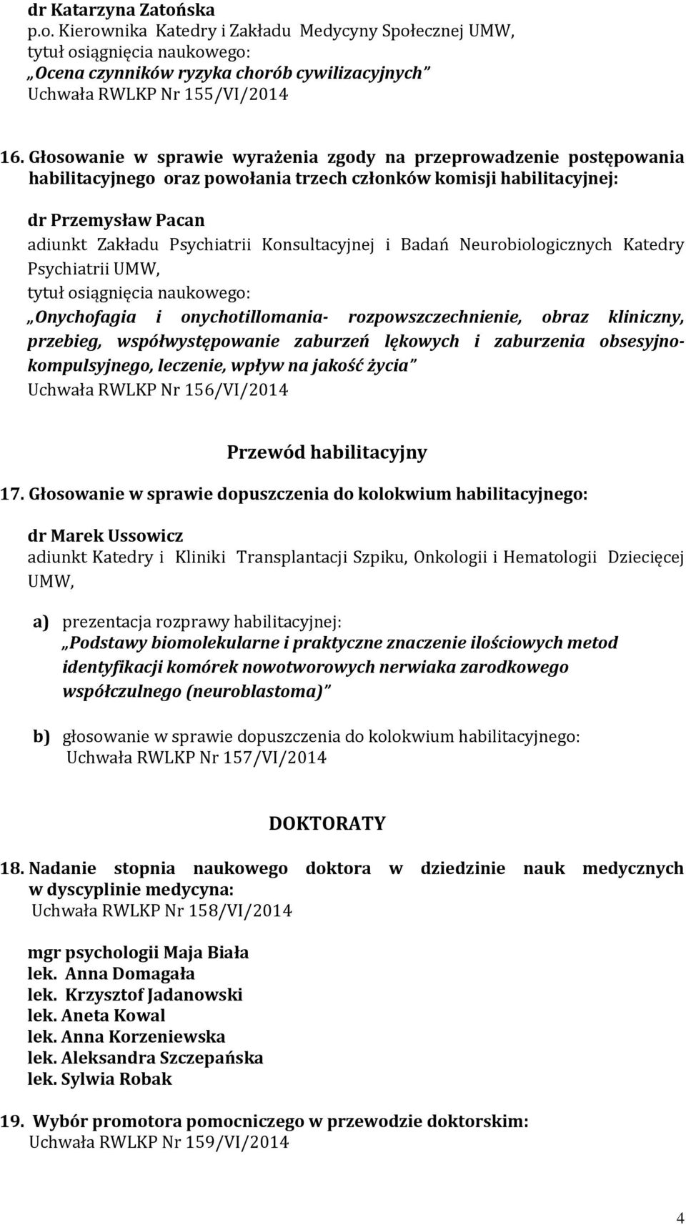 Konsultacyjnej i Badań Neurobiologicznych Katedry Psychiatrii UMW, tytuł osiągnięcia naukowego: Onychofagia i onychotillomania- rozpowszczechnienie, obraz kliniczny, przebieg, współwystępowanie