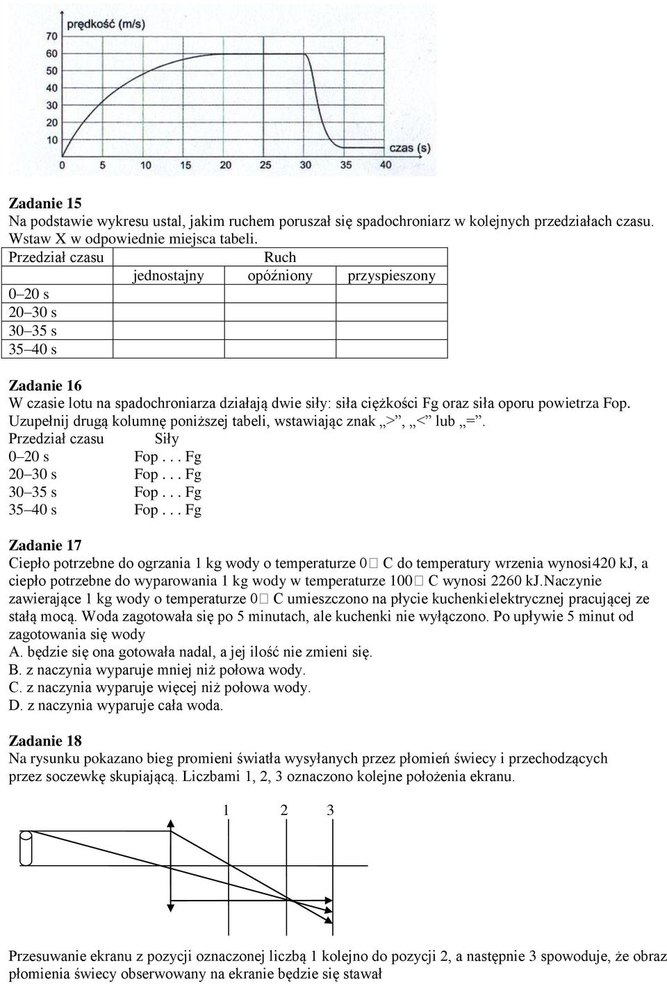 Uzupełnij drugą kolumnę poniższej tabeli, wstawiając znak >, < lub =. Przedział czasu Siły 0 20 s Fop... Fg 20 30 s Fop... Fg 30 35 s Fop... Fg 35 40 s Fop.