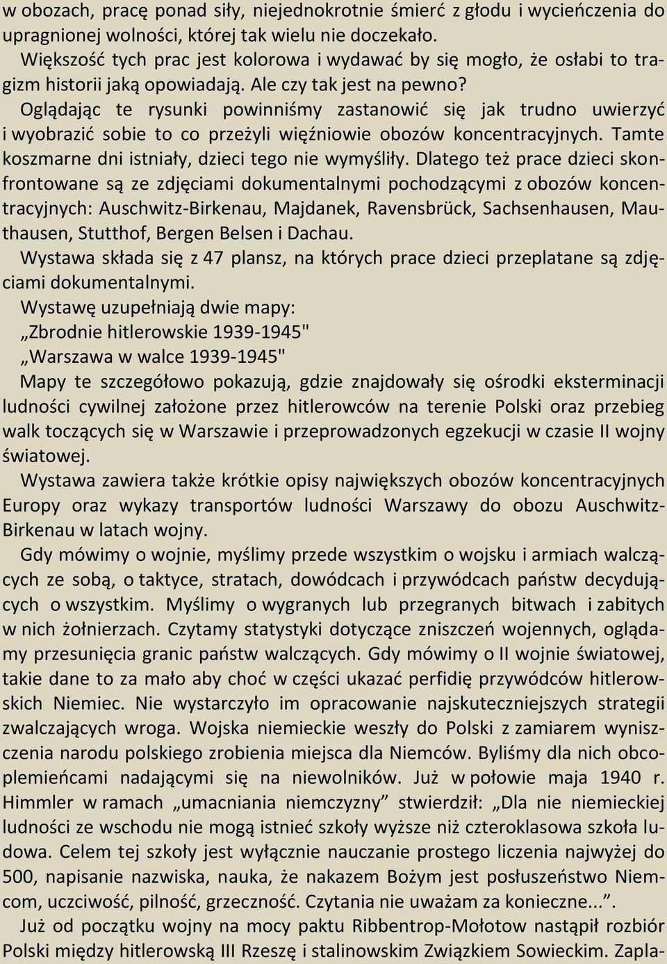 Oglądając te rysunki powinniśmy zastanowić się jak trudno uwierzyć i wyobrazić sobie to co przeżyli więźniowie obozów koncentracyjnych. Tamte koszmarne dni istniały, dzieci tego nie wymyśliły.