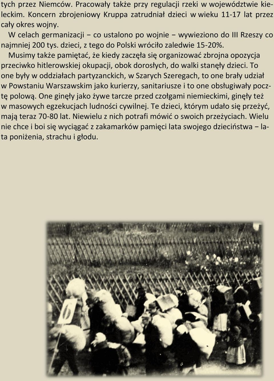 Musimy także pamiętać, że kiedy zaczęła się organizować zbrojna opozycja przeciwko hitlerowskiej okupacji, obok dorosłych, do walki stanęły dzieci.