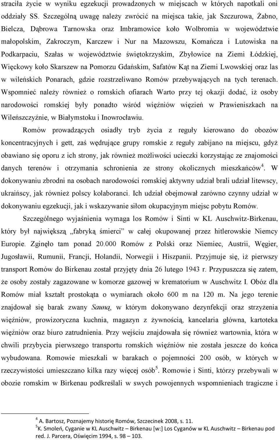 Komańcza i Lutowiska na Podkarpaciu, Szałas w województwie świętokrzyskim, Zbyłowice na Ziemi Łódzkiej, Więckowy koło Skarszew na Pomorzu Gdańskim, Safatów Kąt na Ziemi Lwowskiej oraz las w