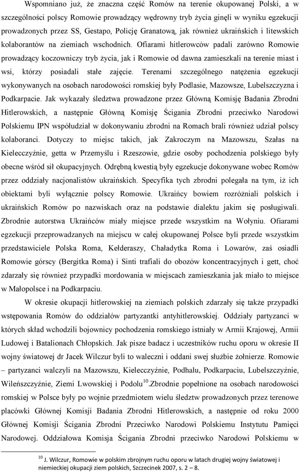 Ofiarami hitlerowców padali zarówno Romowie prowadzący koczowniczy tryb życia, jak i Romowie od dawna zamieszkali na terenie miast i wsi, którzy posiadali stałe zajęcie.