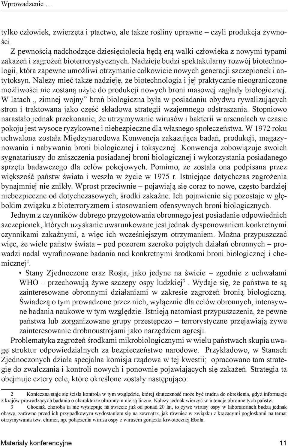 Nadzieje budzi spektakularny rozwój biotechnologii, która zapewne umożliwi otrzymanie całkowicie nowych generacji szczepionek i antytoksyn.