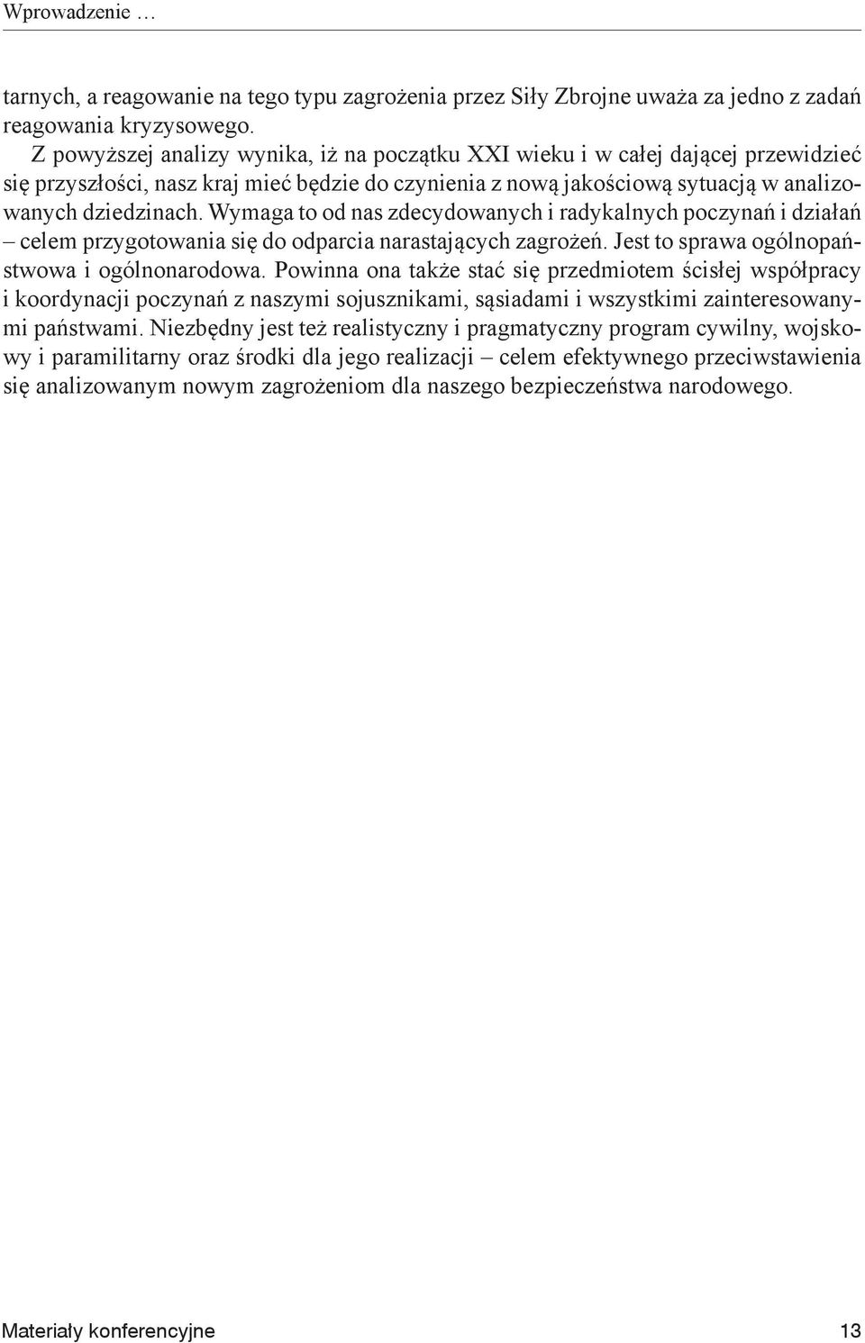 Wymaga to od nas zdecydowanych i radykalnych poczynań i działań celem przygotowania się do odparcia narastających zagrożeń. Jest to sprawa ogólnopaństwowa i ogólnonarodowa.