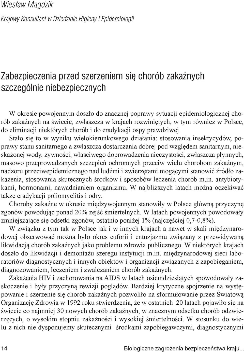 Stało się to w wyniku wielokierunkowego działania: stosowania insektycydów, poprawy stanu sanitarnego a zwłaszcza dostarczania dobrej pod względem sanitarnym, nieskażonej wody, żywności, właściwego