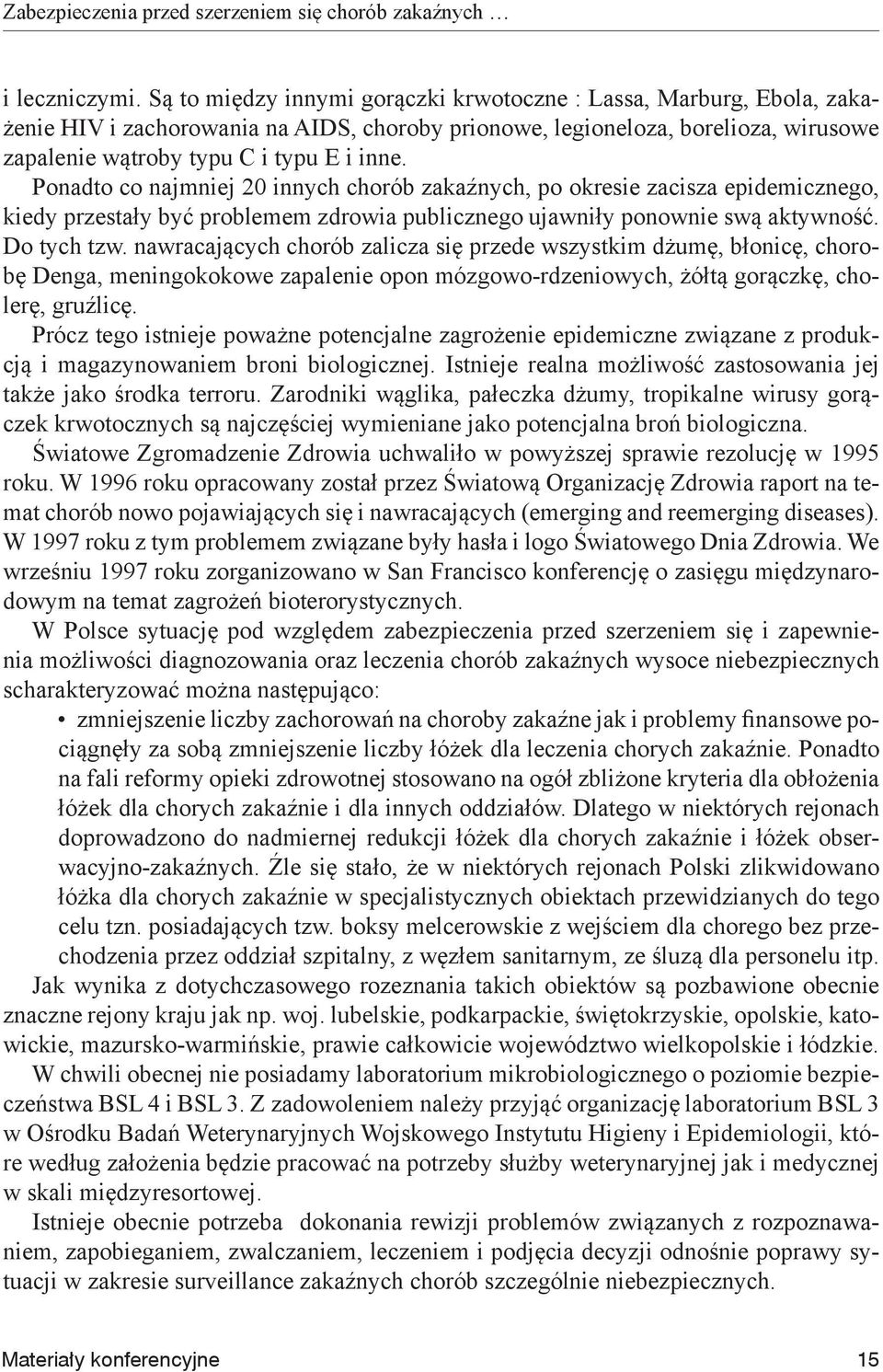 Ponadto co najmniej 20 innych chorób zakaźnych, po okresie zacisza epidemicznego, kiedy przestały być problemem zdrowia publicznego ujawniły ponownie swą aktywność. Do tych tzw.