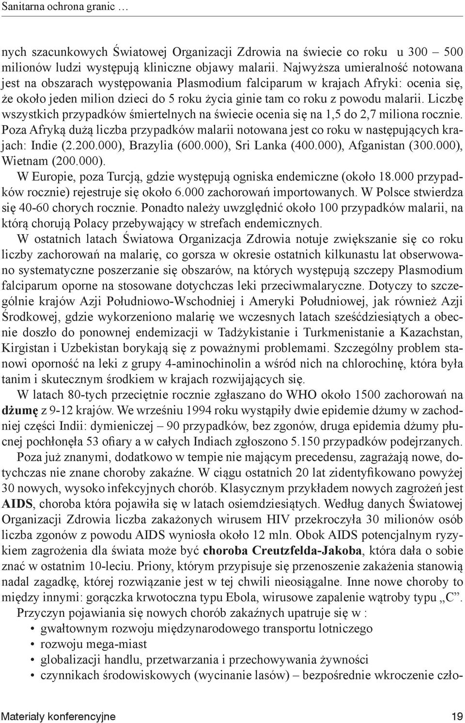 Liczbę wszystkich przypadków śmiertelnych na świecie ocenia się na 1,5 do 2,7 miliona rocznie. Poza Afryką dużą liczba przypadków malarii notowana jest co roku w następujących krajach: Indie (2.200.