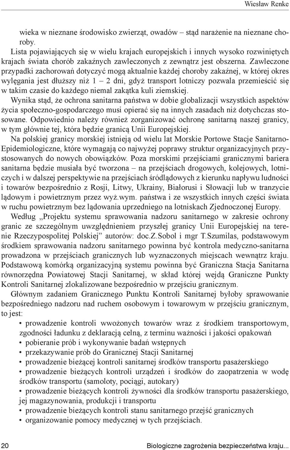 Zawleczone przypadki zachorowań dotyczyć mogą aktualnie każdej choroby zakaźnej, w której okres wylęgania jest dłuższy niż 1 2 dni, gdyż transport lotniczy pozwala przemieścić się w takim czasie do