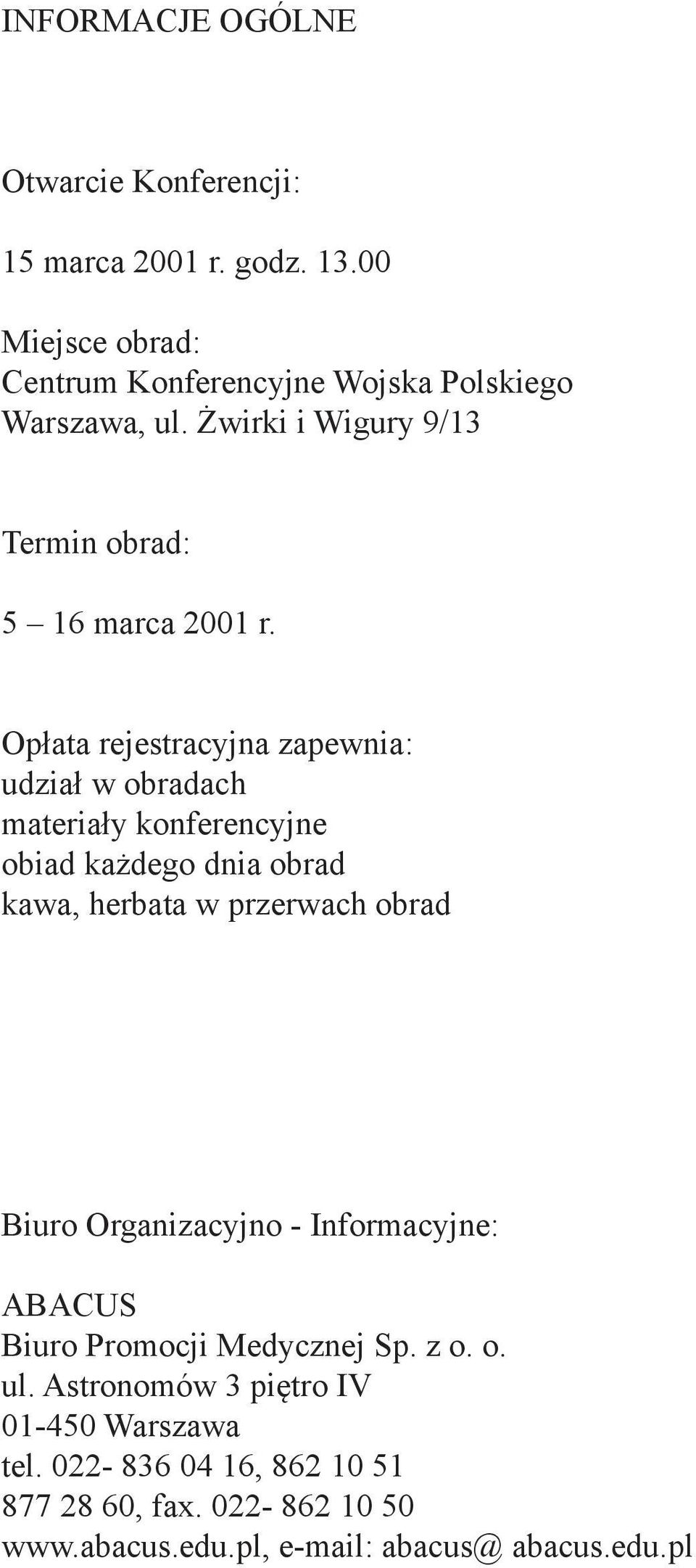 Opłata rejestracyjna zapewnia: udział w obradach materiały konferencyjne obiad każdego dnia obrad kawa, herbata w przerwach obrad Biuro