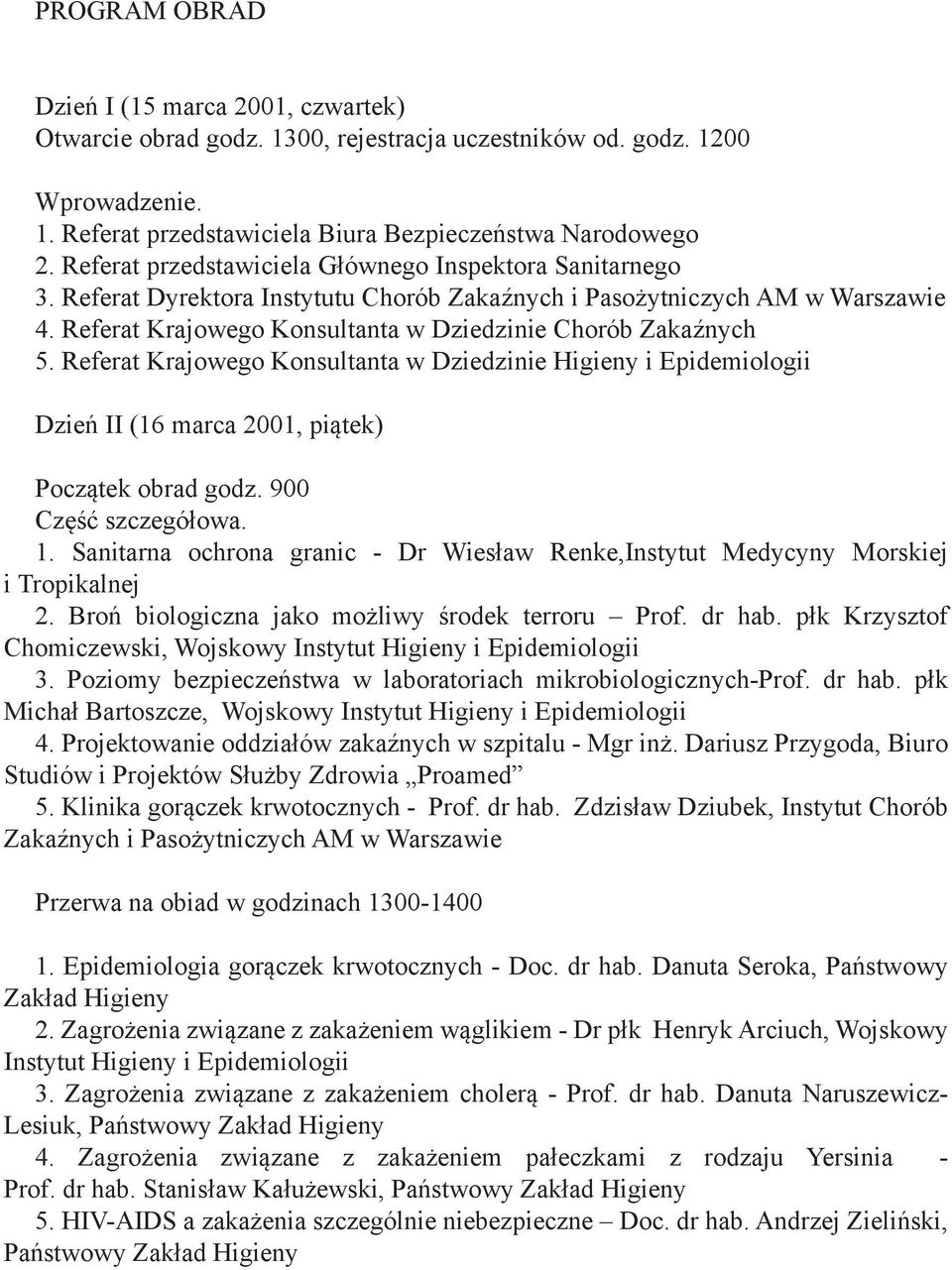 Referat Krajowego Konsultanta w Dziedzinie Chorób Zakaźnych 5. Referat Krajowego Konsultanta w Dziedzinie Higieny i Epidemiologii Dzień II (16 marca 2001, piątek) Początek obrad godz.