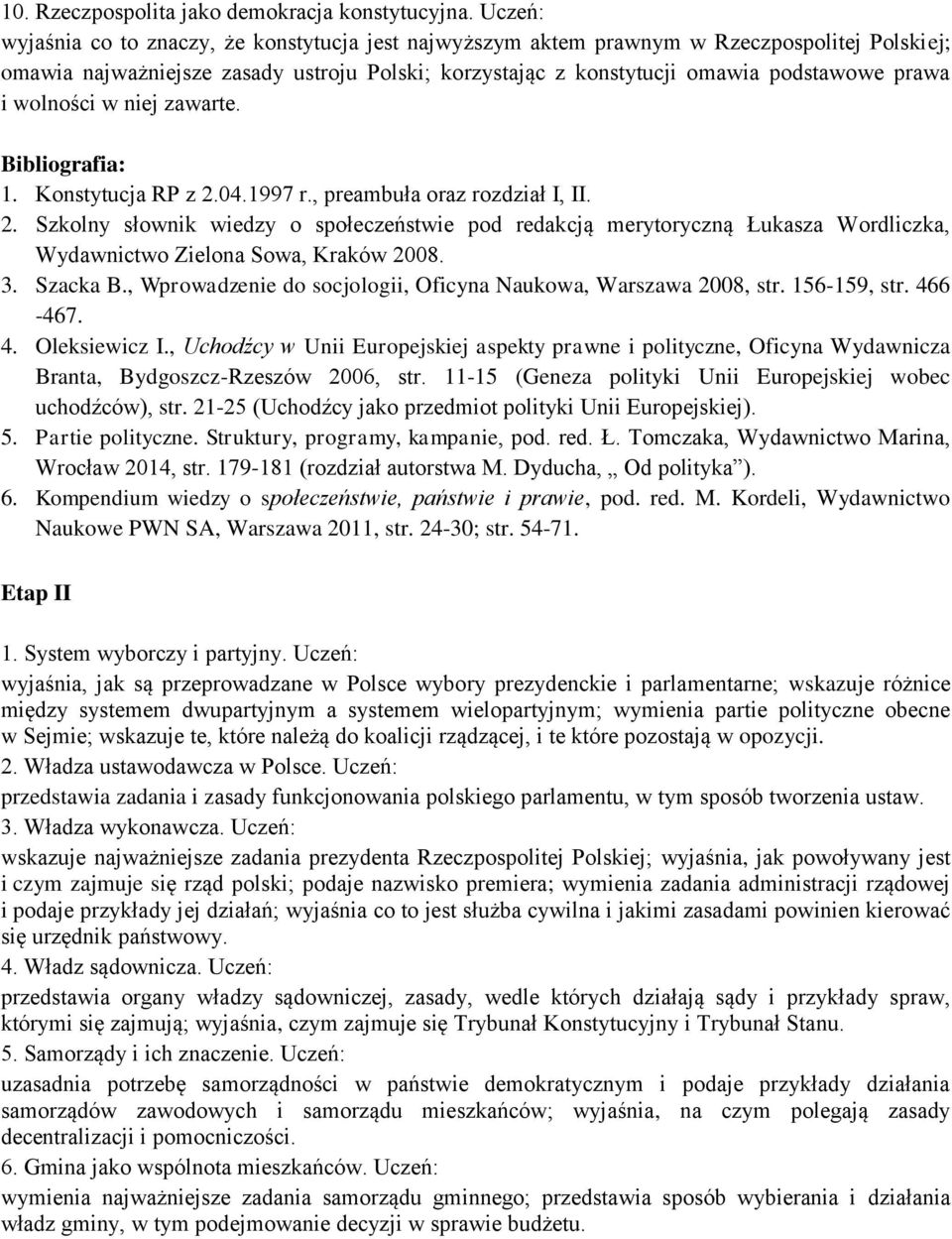 wolności w niej zawarte. Bibliografia: 1. Konstytucja RP z 2.04.1997 r., preambuła oraz rozdział I, II. 2. Szkolny słownik wiedzy o społeczeństwie pod redakcją merytoryczną Łukasza Wordliczka, Wydawnictwo Zielona Sowa, Kraków 2008.