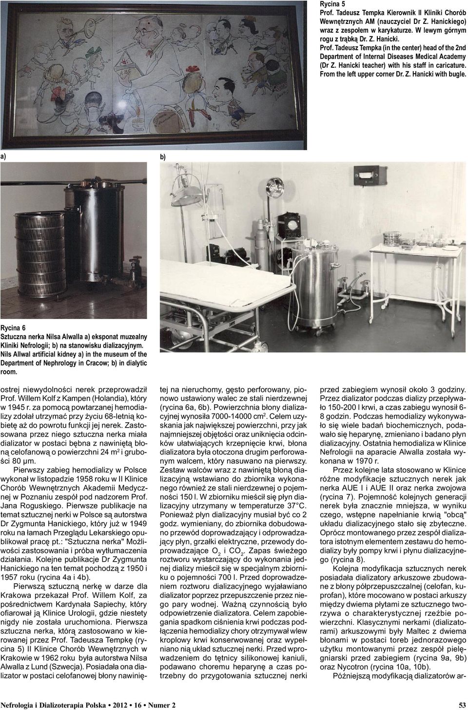 a) b) Rycina 6 Sztuczna nerka Nilsa Alwalla a) eksponat muzealny Kliniki Nefrologii; b) na stanowisku dializacyjnym.
