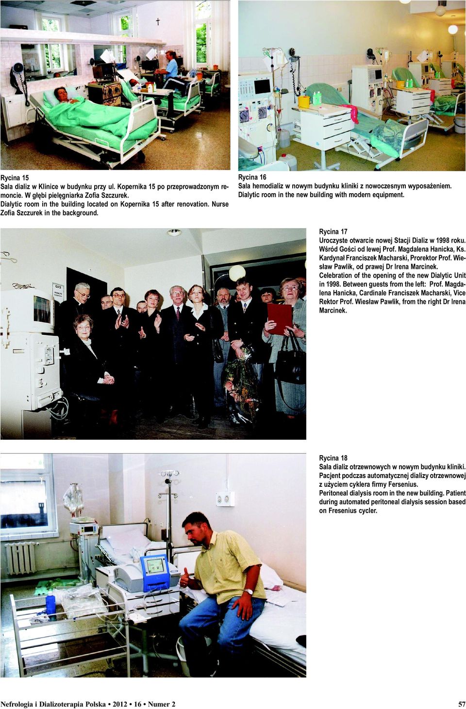 Dialytic room in the new building with modern equipment. Rycina 17 Uroczyste otwarcie nowej Stacji Dializ w 1998 roku. W ród Go ci od lewej Prof. Magdalena Hanicka, Ks.