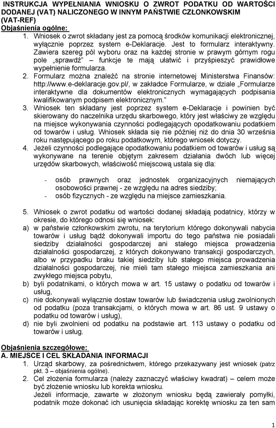 Zawiera szereg pól wyboru oraz na każdej stronie w prawym górnym rogu pole sprawdź funkcje te mają ułatwić i przyśpieszyć prawidłowe wypełnienie formularza. 2.