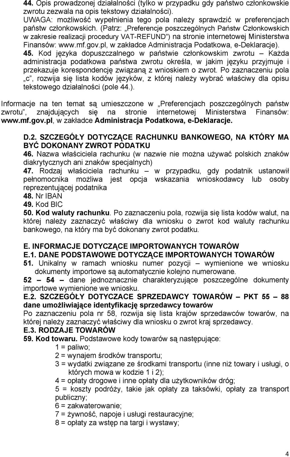 (Patrz: Preferencje poszczególnych Państw Członkowskich w zakresie realizacji procedury VAT-REFUND ) na stronie internetowej Ministerstwa Finansów: www.mf.gov.