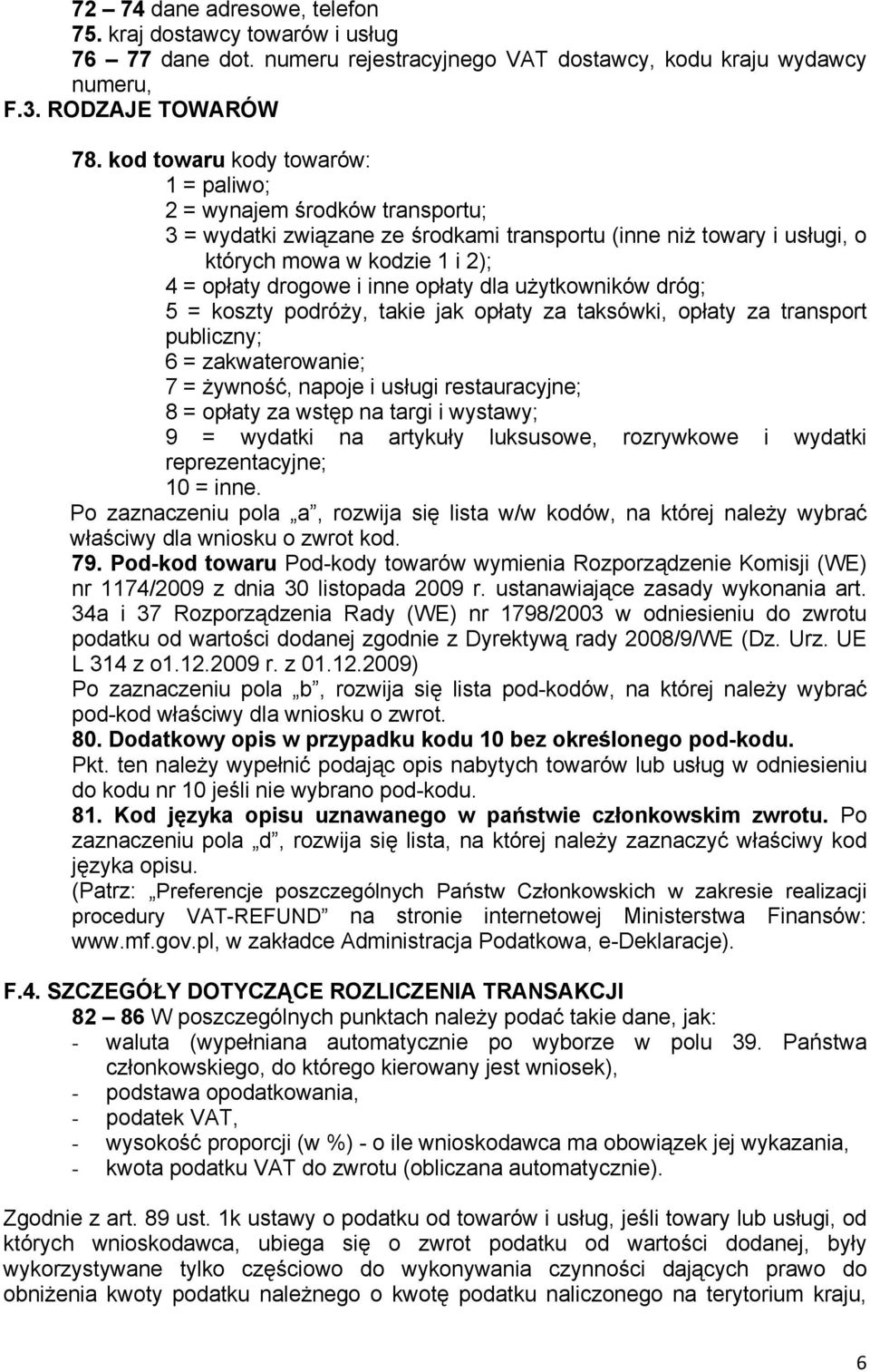 opłaty dla użytkowników dróg; 5 = koszty podróży, takie jak opłaty za taksówki, opłaty za transport publiczny; 6 = zakwaterowanie; 7 = żywność, napoje i usługi restauracyjne; 8 = opłaty za wstęp na