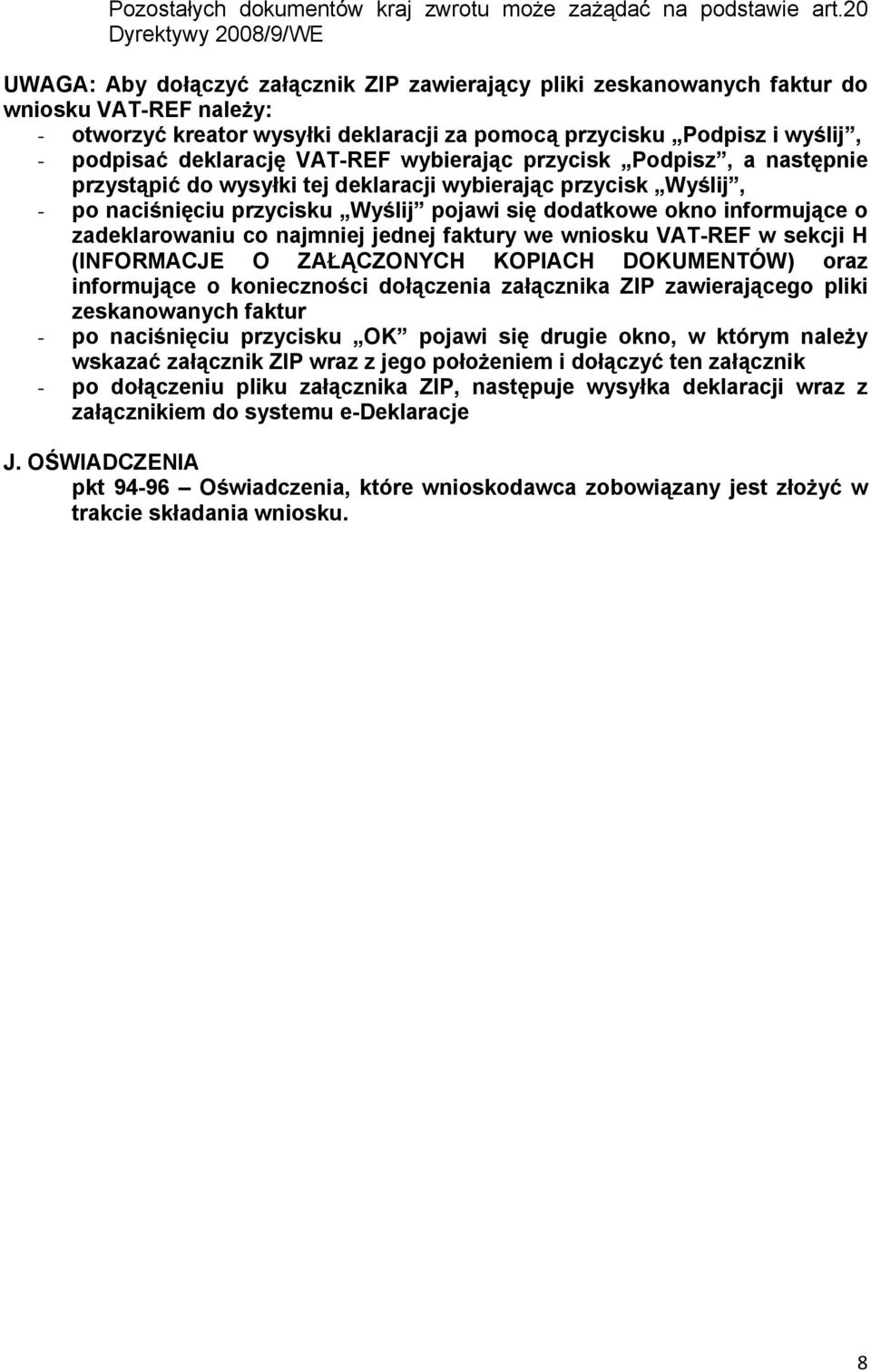 - podpisać deklarację VAT-REF wybierając przycisk Podpisz, a następnie przystąpić do wysyłki tej deklaracji wybierając przycisk Wyślij, - po naciśnięciu przycisku Wyślij pojawi się dodatkowe okno