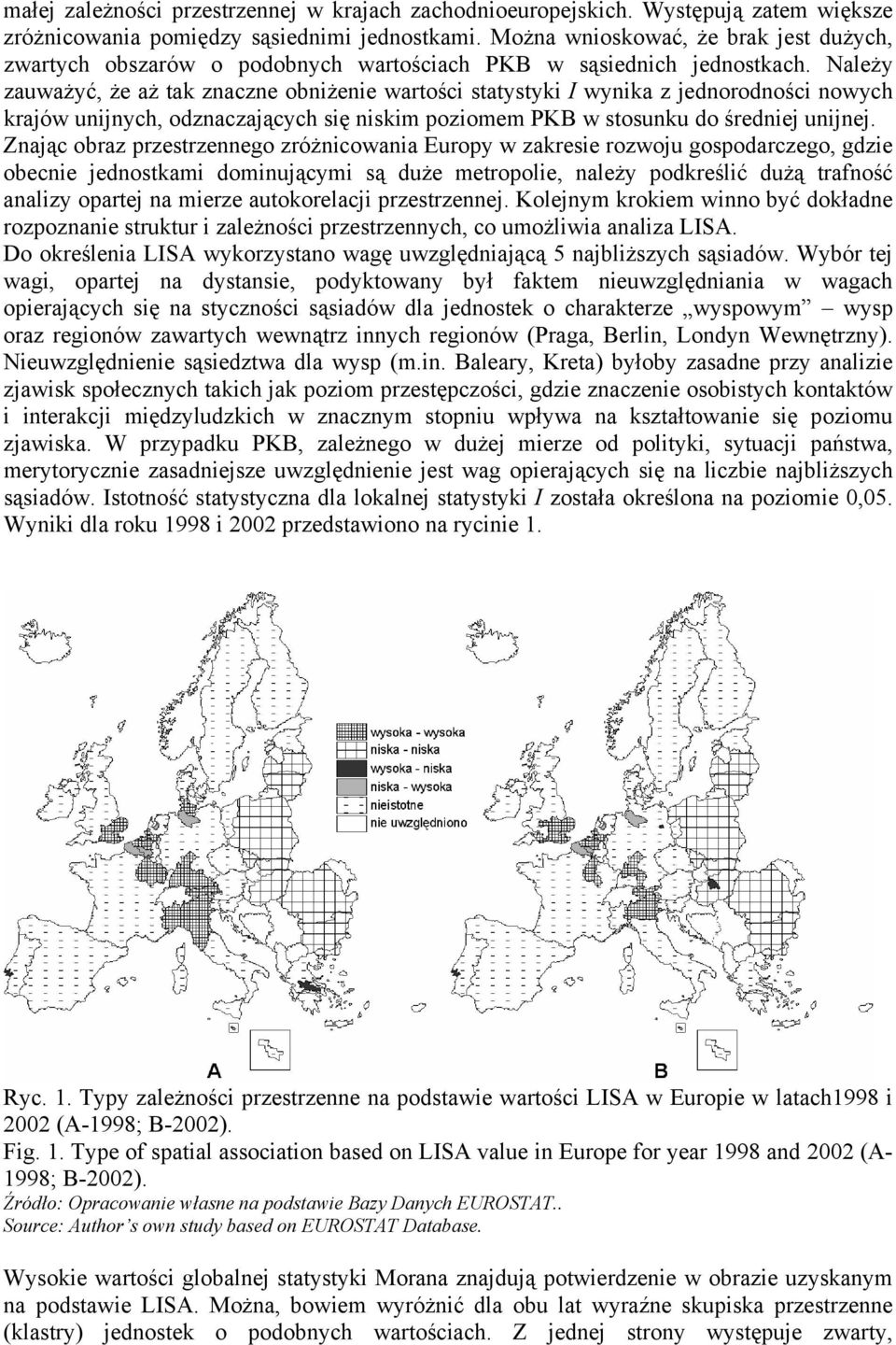 Należy zauważyć, że aż tak znaczne obniżenie wartości statystyki I wynika z jednorodności nowych krajów unijnych, odznaczających się niskim poziomem PKB w stosunku do średniej unijnej.