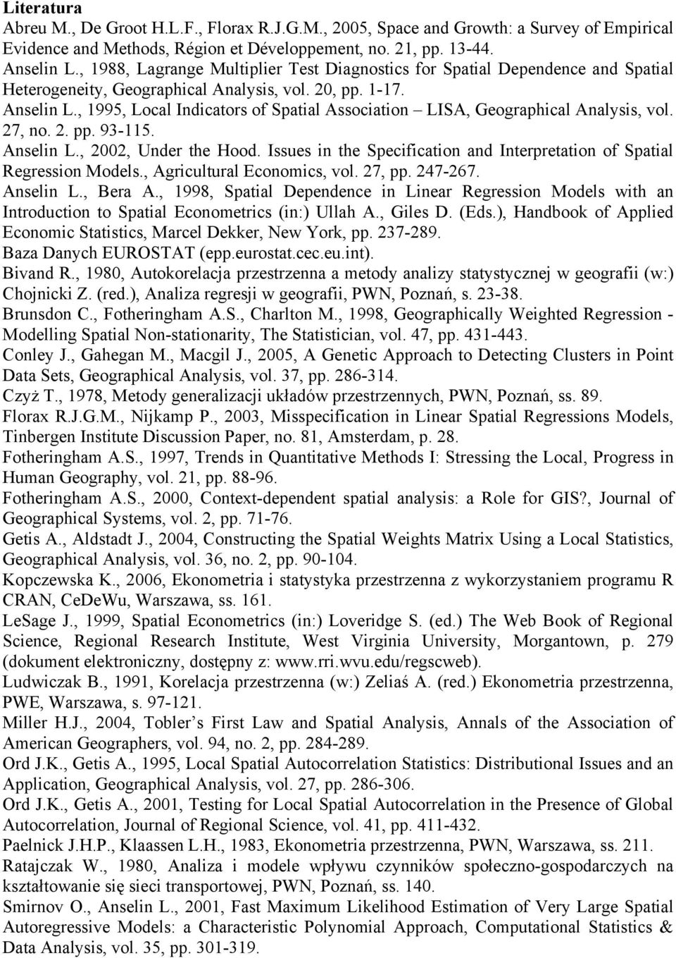 , 1995, Local Indicators of Spatial Association LISA, Geographical Analysis, vol. 27, no. 2. pp. 93-115. Anselin L., 2002, Under the Hood.