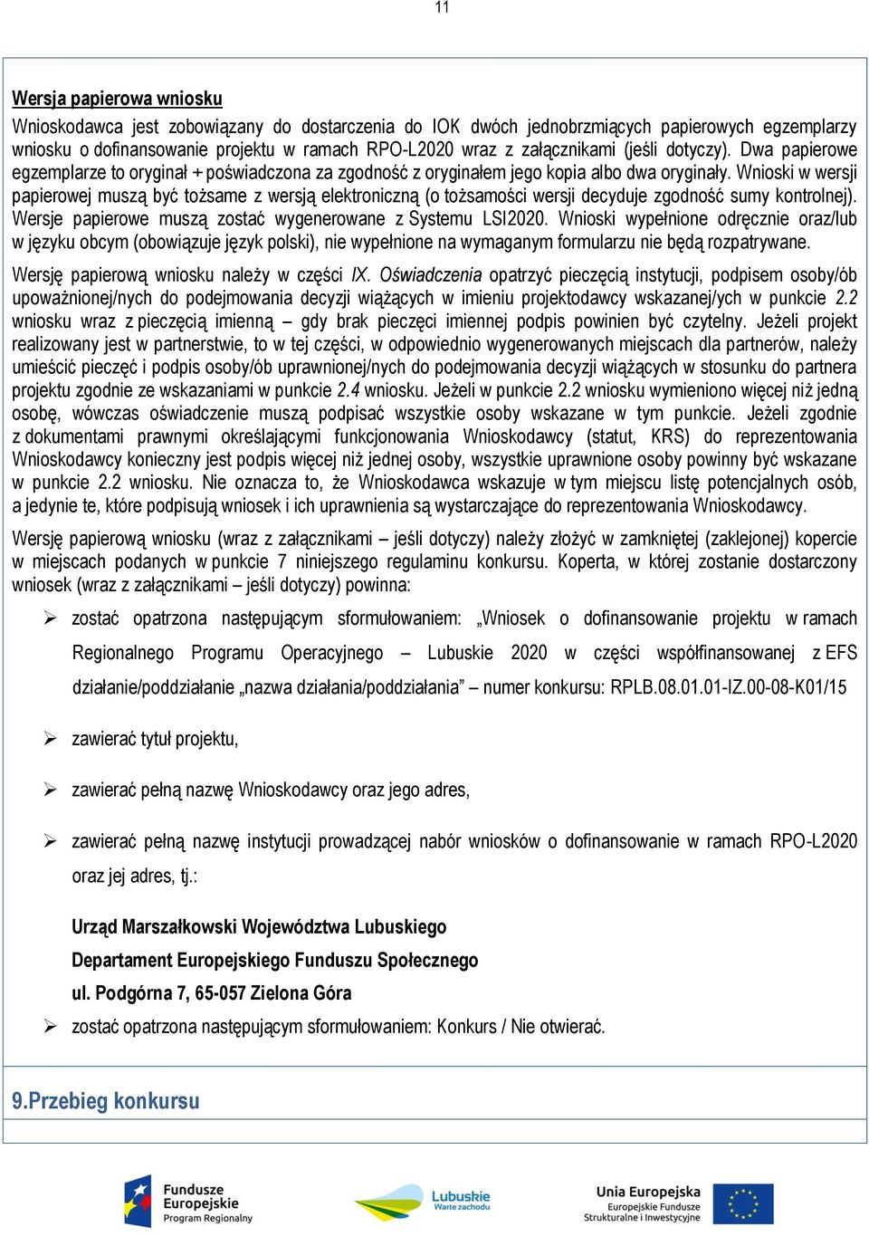 Wnioski w wersji papierowej muszą być tożsame z wersją elektroniczną (o tożsamości wersji decyduje zgodność sumy kontrolnej). Wersje papierowe muszą zostać wygenerowane z Systemu LSI2020.